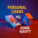 Personal Loans vs. Home Equity: The Must-Have Guide for Best Choice